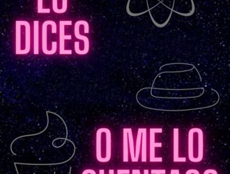 ¿me lo Dices o me lo Cuentas?