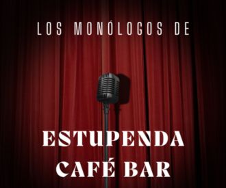 Los Monólogos de Estupenda Café Bar