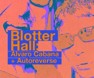 Blotter Hall: Álvaro Cabana + Autoreverse