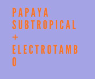 Papaya Subtropical + Electrotambo